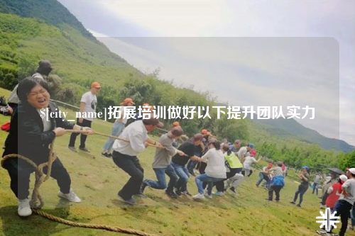 桂林拓展培训做好以下提升团队实力